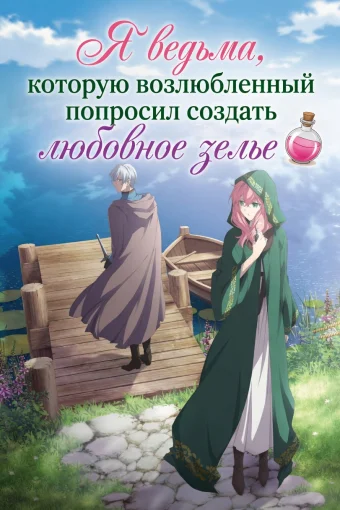 Я ведьма, которую возлюбленный попросил создать любовное зелье